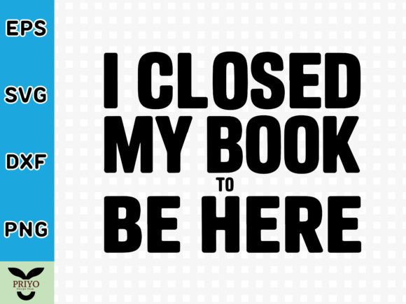 I Closed My Book to Be Here SVG